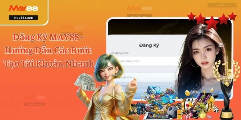 Đăng Ký MAY88 - Hướng Dẫn Các Bước Tạo Tài Khoản Nhanh