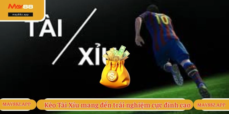 Kèo Tài Xỉu mang đến trải nghiệm cực đỉnh cao