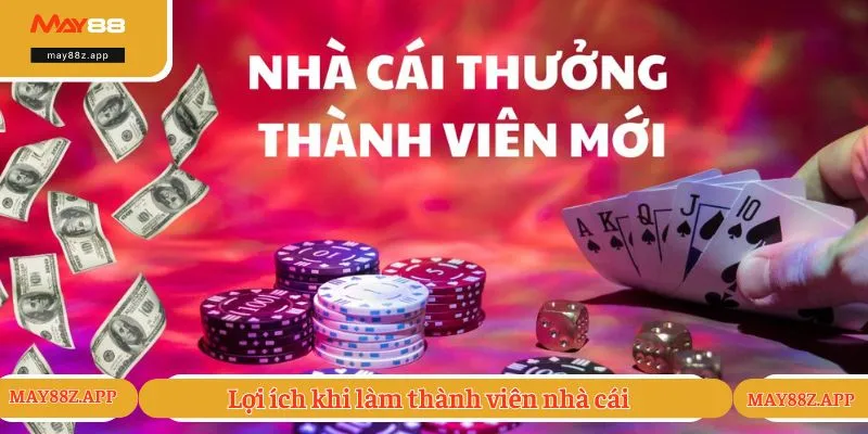 Các lợi ích thành viên có được khi đăng ký MAY88