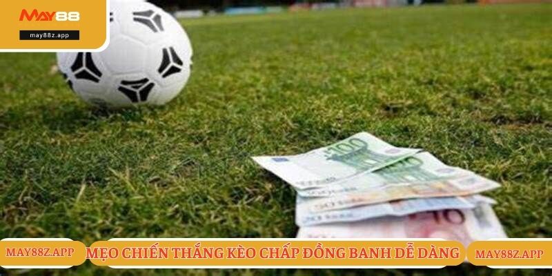 Kèo Chấp Đồng Banh - Mẹo Chơi Kèo Thắng Lớn Mới Nhất 2025 3 Mẹo chiến thắng kèo chấp đồng banh dễ dàng