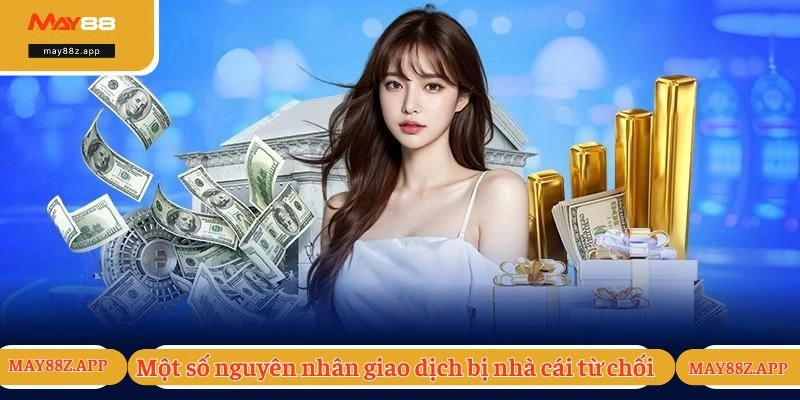 Một số nguyên nhân khiến giao dịch bị nhà cái từ chối