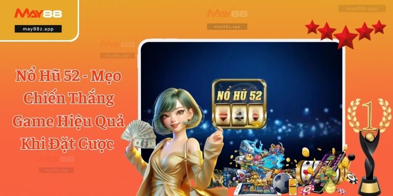 Nổ Hũ 52 - Mẹo Chiến Thắng Game Hiệu Quả Khi Đặt Cược