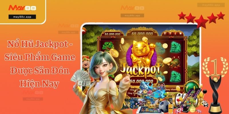Nổ Hũ Jackpot - Siêu Phẩm Game Được Săn Đón Hiện Nay