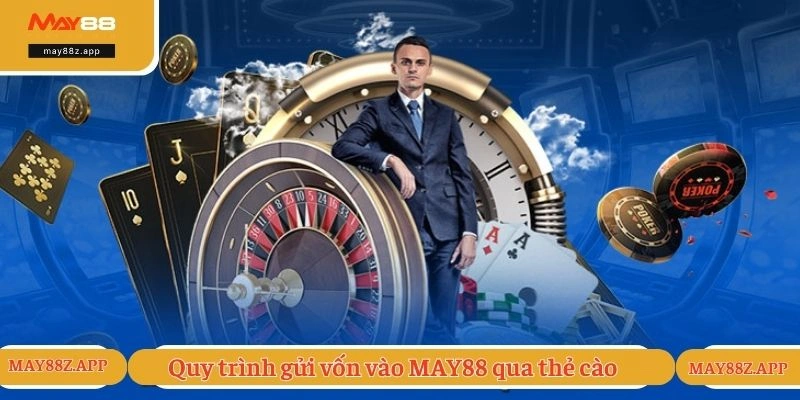 Quy trình gửi vốn vào MAY88 qua thẻ cào 