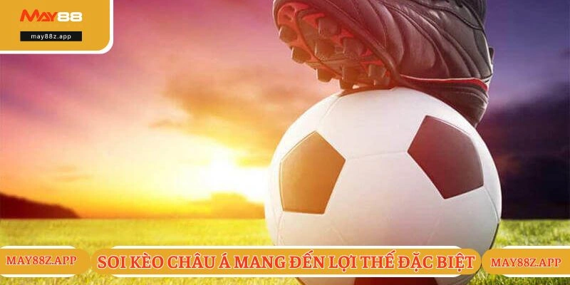 Soi kèo châu Á mang đến lợi thế đặc biệt 